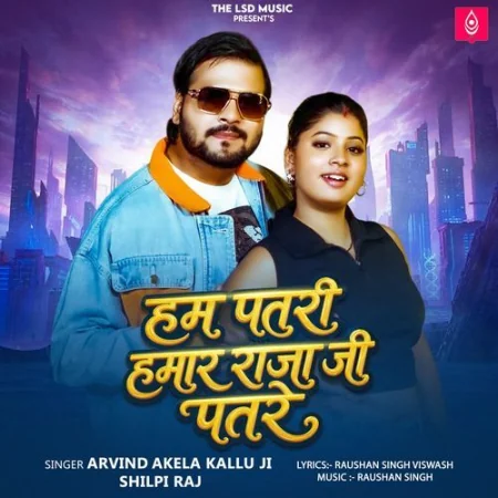 Hum Patari Hamar Raja Ji Patare Arvind Akela Kallu Ji, Shilpi Raj